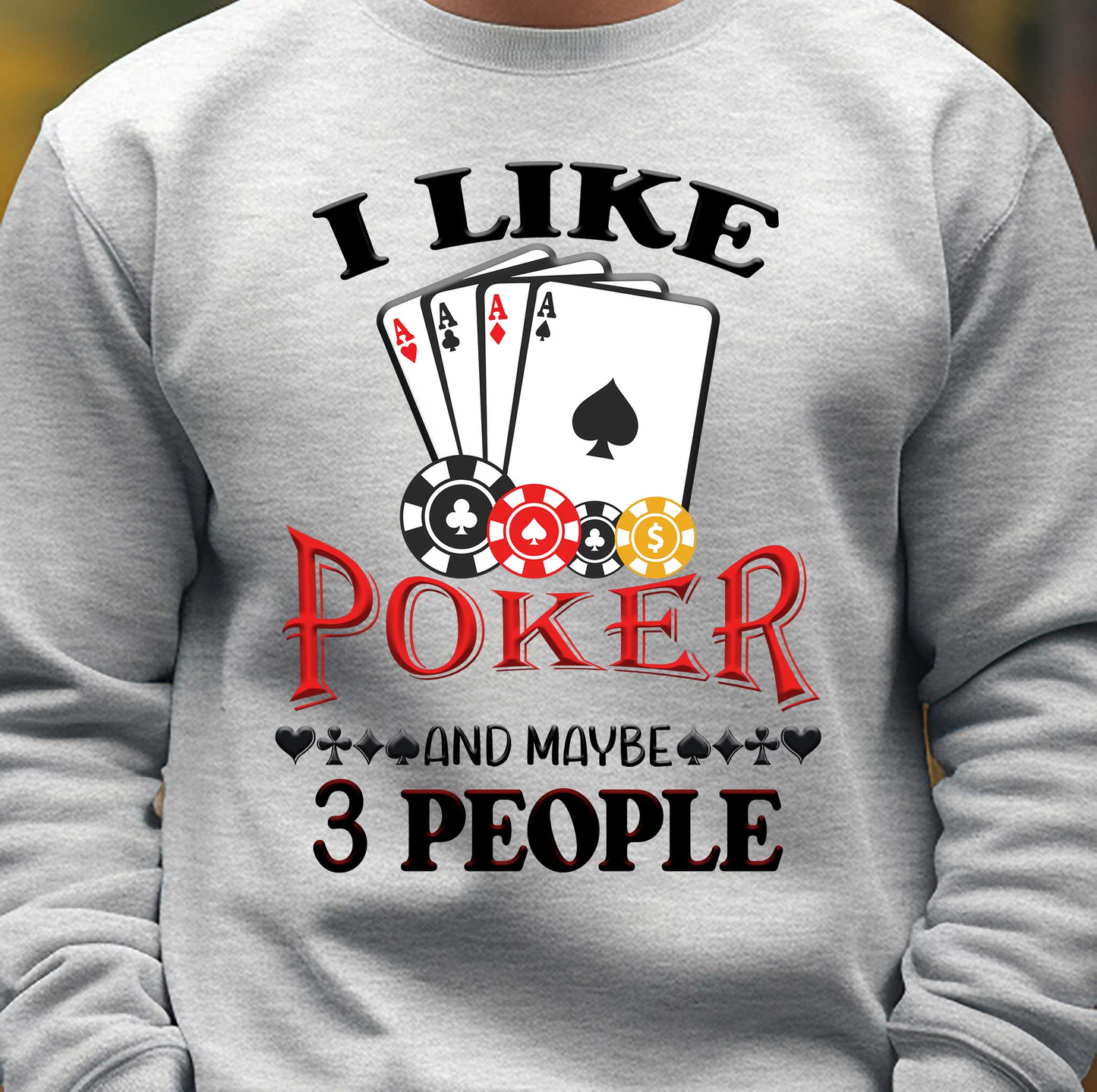 I like Poker and Maybe 3 People Mens Crew